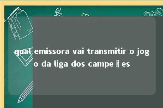 qual emissora vai transmitir o jogo da liga dos campeões 