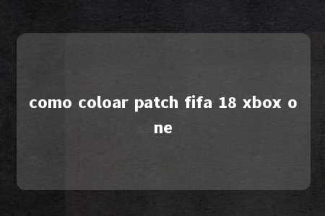 como coloar patch fifa 18 xbox one 