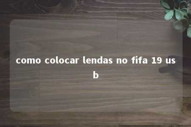 como colocar lendas no fifa 19 usb 