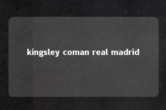 kingsley coman real madrid 