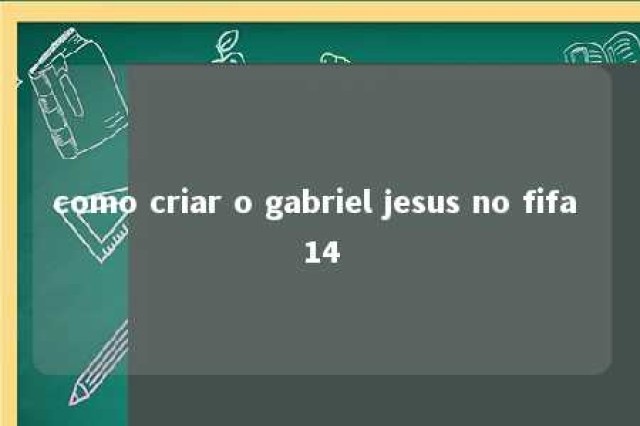 como criar o gabriel jesus no fifa 14 