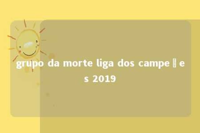 grupo da morte liga dos campeões 2019 