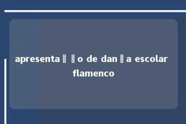 apresentação de dança escolar flamenco 