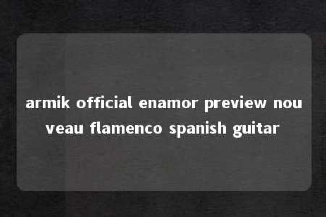 armik official enamor preview nouveau flamenco spanish guitar 