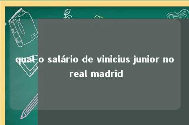 qual o salário de vinicius junior no real madrid 