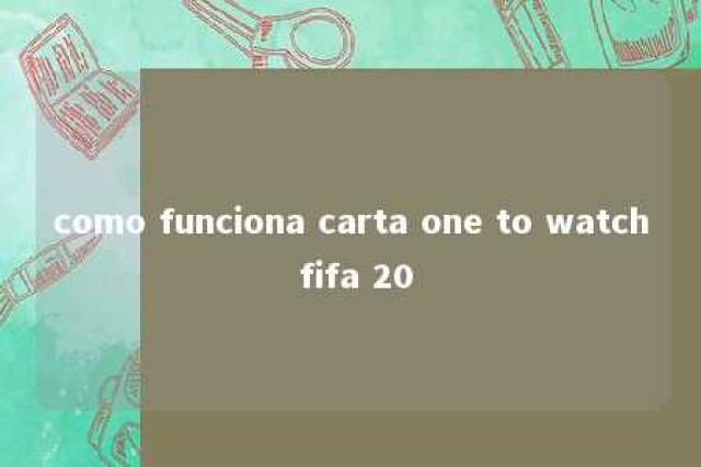 como funciona carta one to watch fifa 20 