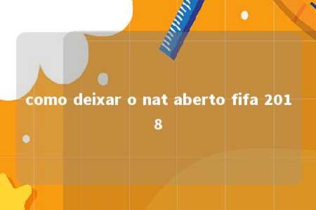 como deixar o nat aberto fifa 2018 