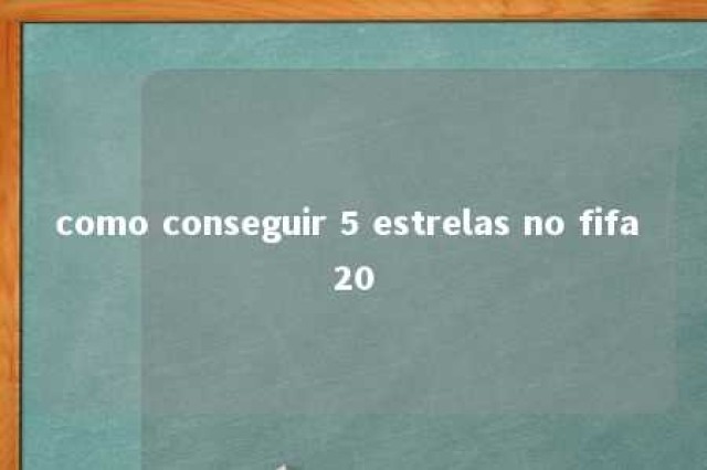 como conseguir 5 estrelas no fifa 20 