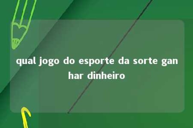 qual jogo do esporte da sorte ganhar dinheiro 