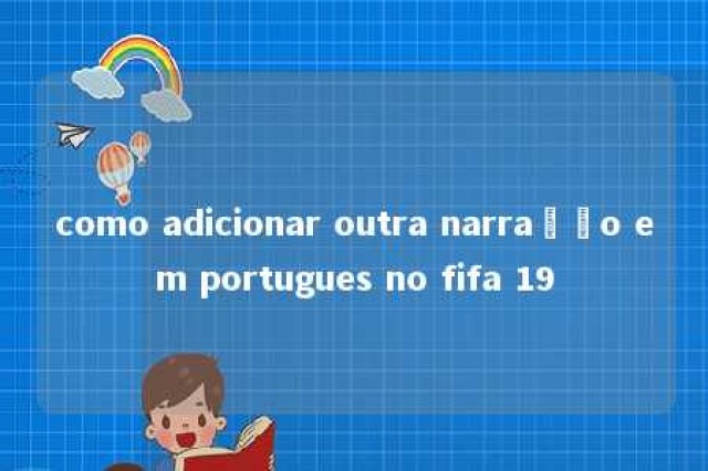 como adicionar outra narração em portugues no fifa 19 