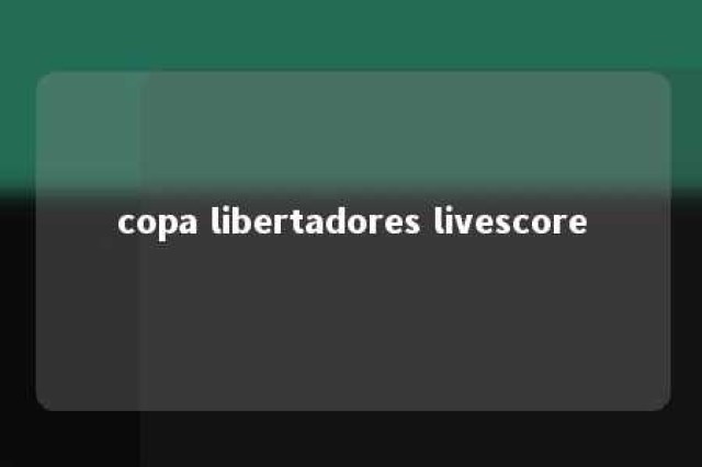 copa libertadores livescore 