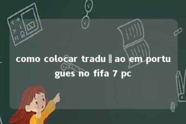 como colocar traduçao em portugues no fifa 7 pc 