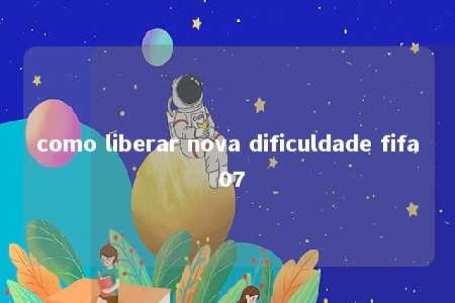 como liberar nova dificuldade fifa 07 