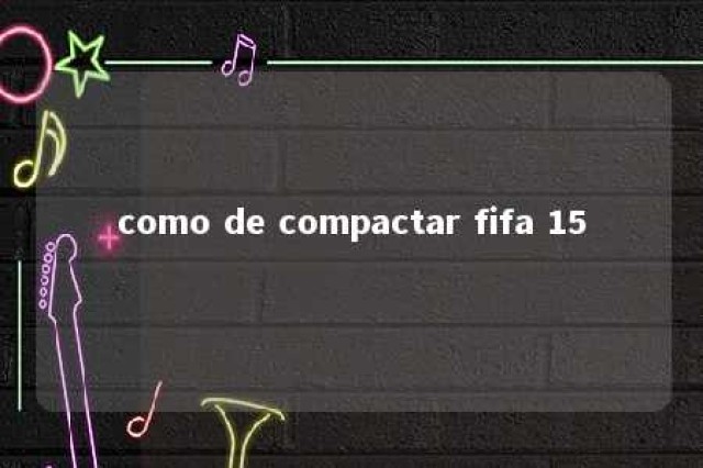 como de compactar fifa 15 