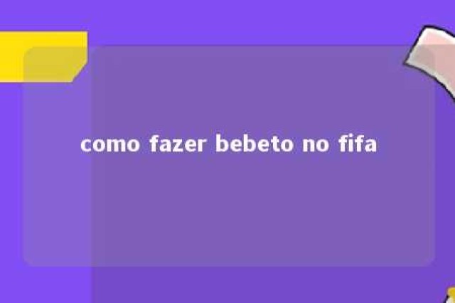 como fazer bebeto no fifa 