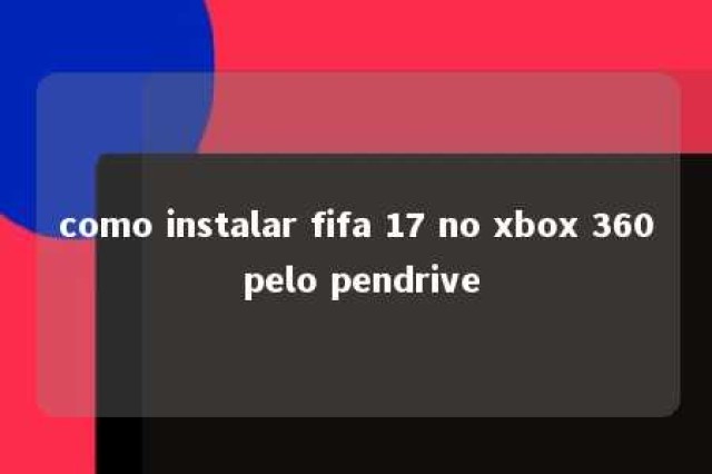 como instalar fifa 17 no xbox 360 pelo pendrive 