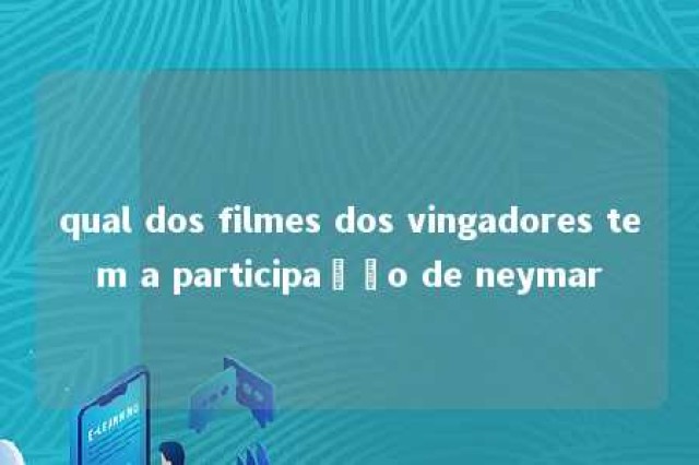 qual dos filmes dos vingadores tem a participação de neymar 