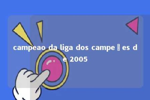 campeao da liga dos campeões de 2005 