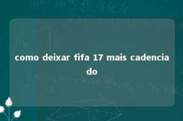 como deixar fifa 17 mais cadenciado 