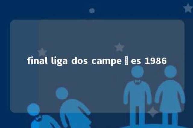 final liga dos campeões 1986 