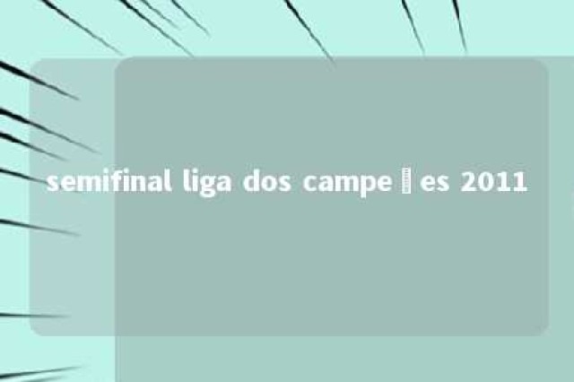 semifinal liga dos campeões 2011 