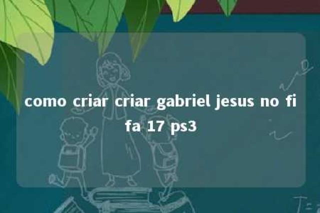 como criar criar gabriel jesus no fifa 17 ps3 