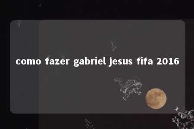 como fazer gabriel jesus fifa 2016 