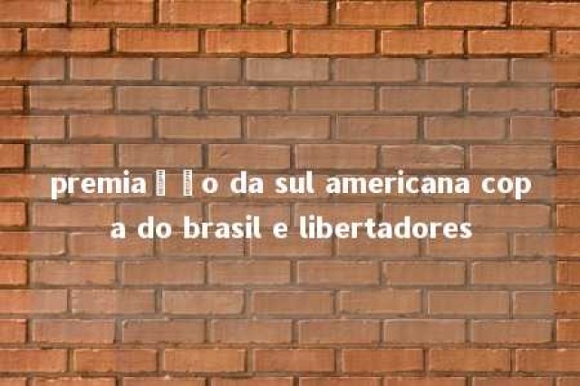 premiação da sul americana copa do brasil e libertadores 