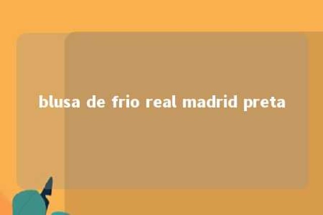 blusa de frio real madrid preta 