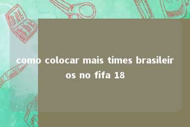 como colocar mais times brasileiros no fifa 18 