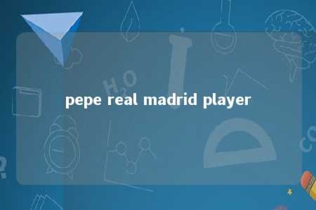 pepe real madrid player 