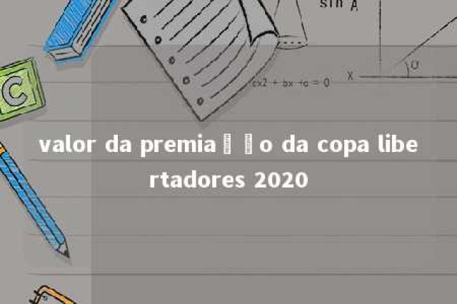 valor da premiação da copa libertadores 2020 