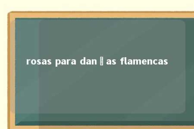 rosas para danças flamencas 