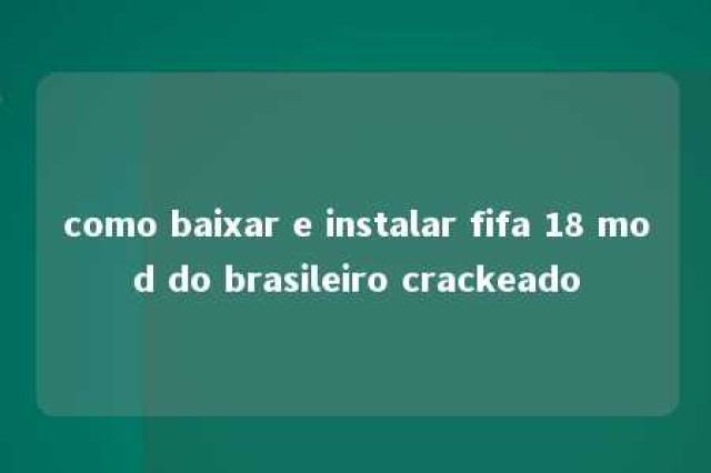 como baixar e instalar fifa 18 mod do brasileiro crackeado 