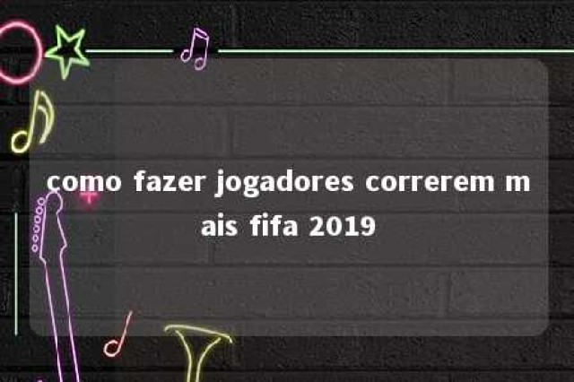 como fazer jogadores correrem mais fifa 2019 