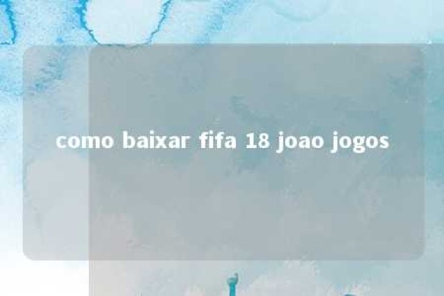 como baixar fifa 18 joao jogos 