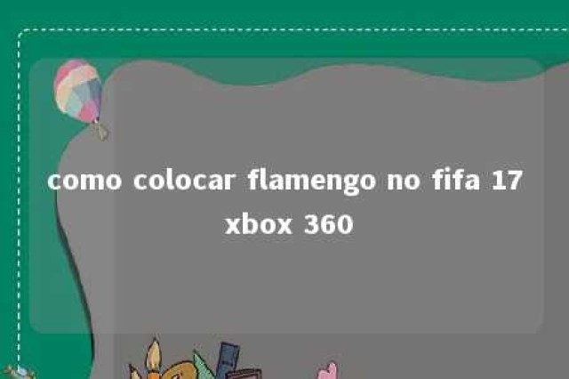 como colocar flamengo no fifa 17 xbox 360 