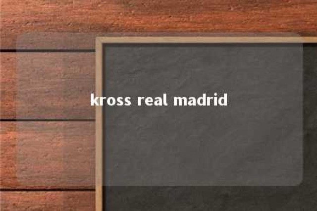 kross real madrid 