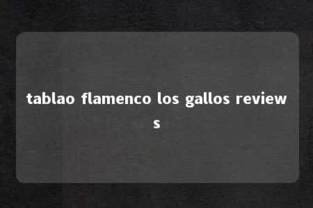 tablao flamenco los gallos reviews 