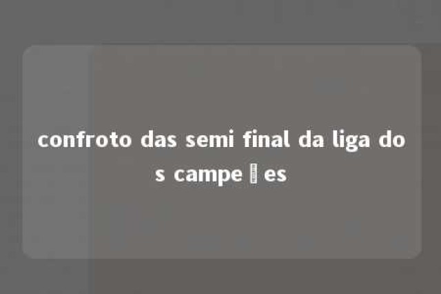 confroto das semi final da liga dos campeões 