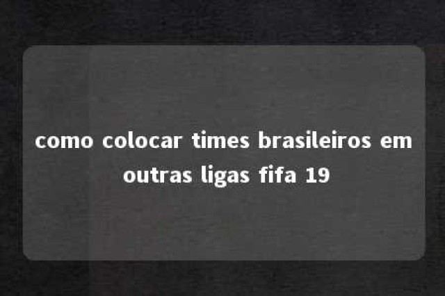 como colocar times brasileiros em outras ligas fifa 19 