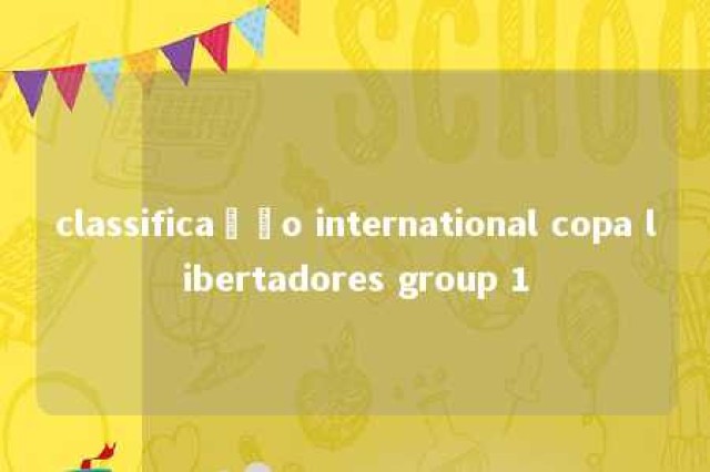 classificação international copa libertadores group 1 