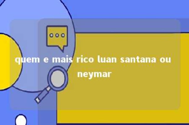 quem e mais rico luan santana ou neymar 