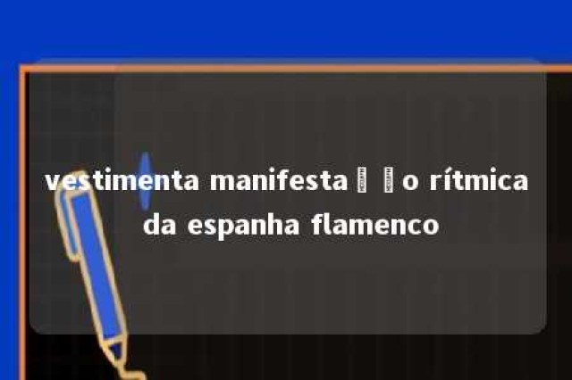 vestimenta manifestação rítmica da espanha flamenco 