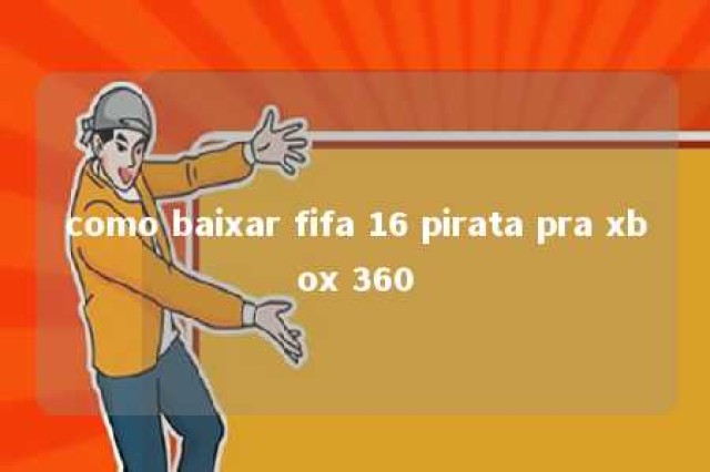 como baixar fifa 16 pirata pra xbox 360 