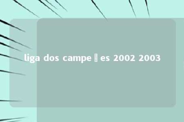 liga dos campeões 2002 2003 