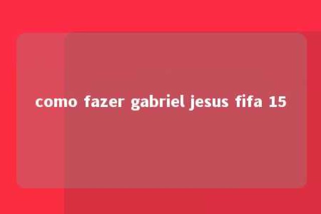 como fazer gabriel jesus fifa 15 