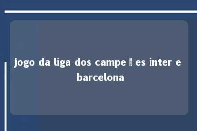 jogo da liga dos campeões inter e barcelona 