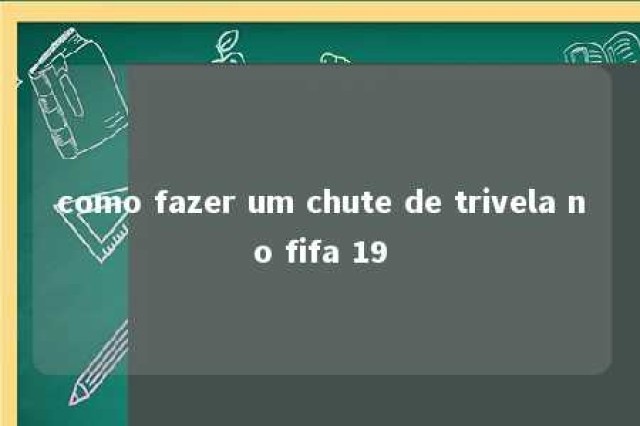 como fazer um chute de trivela no fifa 19 