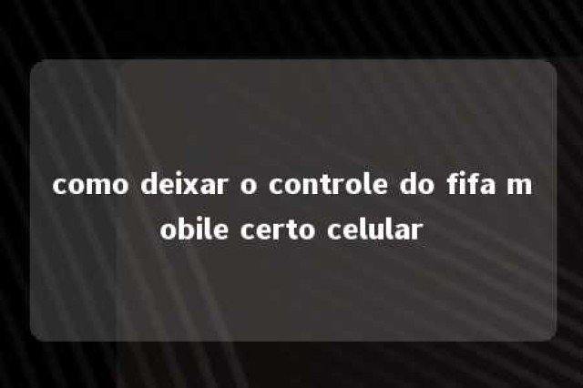 como deixar o controle do fifa mobile certo celular 